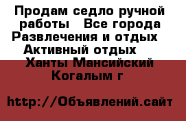 Продам седло ручной работы - Все города Развлечения и отдых » Активный отдых   . Ханты-Мансийский,Когалым г.